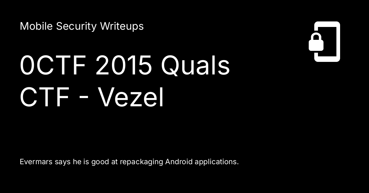 0CTF 2015 Quals CTF - Vezel - Mobile Security Writeups